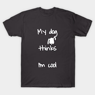 My dog ​​thinks I'm cool T-Shirt